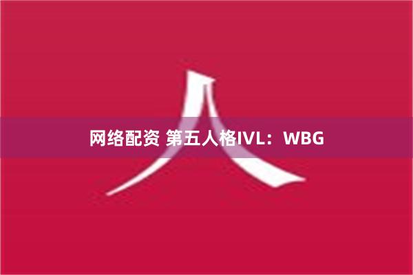 网络配资 第五人格IVL：WBG