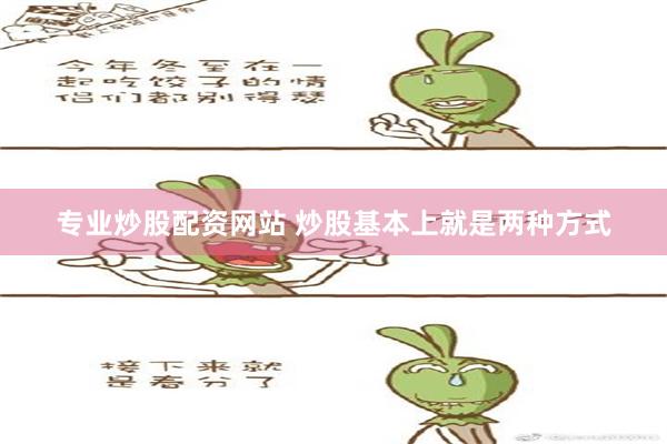 专业炒股配资网站 炒股基本上就是两种方式