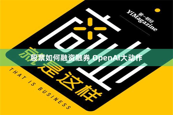 股票如何融资融券 OpenAI大动作